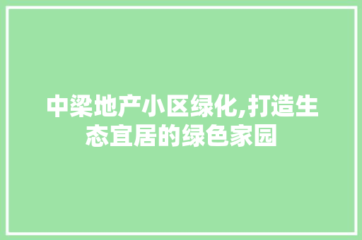 中梁地产小区绿化,打造生态宜居的绿色家园