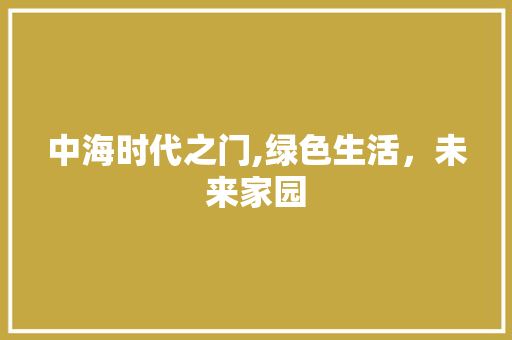 中海时代之门,绿色生活，未来家园 水果种植