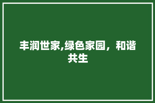 丰润世家,绿色家园，和谐共生