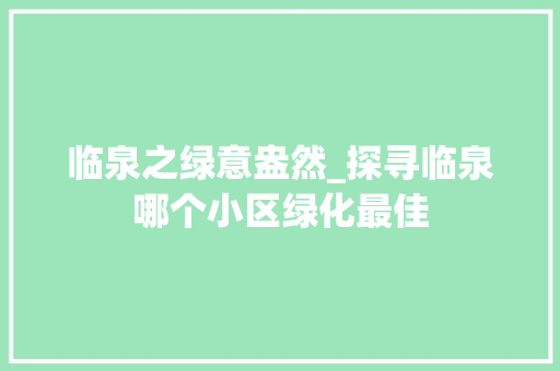 临泉之绿意盎然_探寻临泉哪个小区绿化最佳