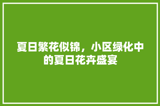 夏日繁花似锦，小区绿化中的夏日花卉盛宴