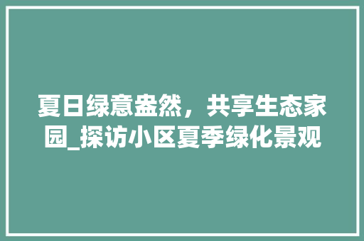 夏日绿意盎然，共享生态家园_探访小区夏季绿化景观