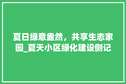 夏日绿意盎然，共享生态家园_夏天小区绿化建设侧记