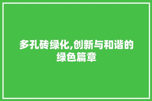 多孔砖绿化,创新与和谐的绿色篇章 水果种植