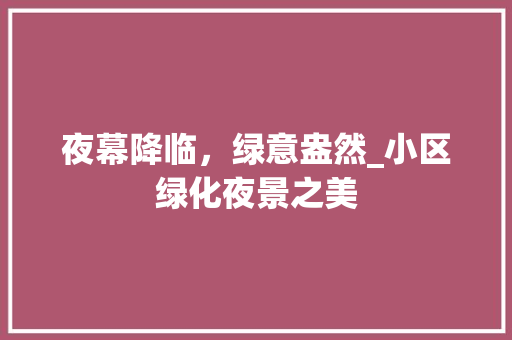 夜幕降临，绿意盎然_小区绿化夜景之美 家禽养殖