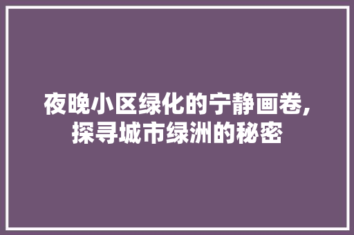 夜晚小区绿化的宁静画卷,探寻城市绿洲的秘密 土壤施肥