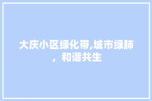 大庆小区绿化带,城市绿肺，和谐共生