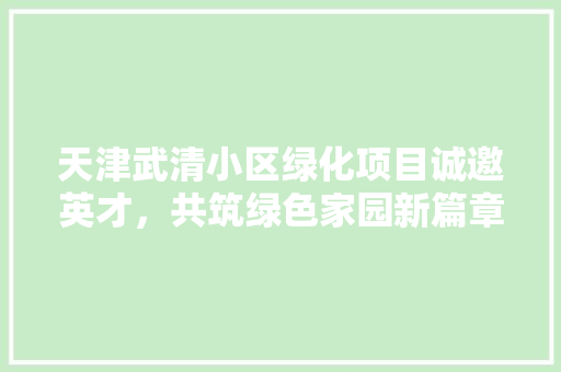 天津武清小区绿化项目诚邀英才，共筑绿色家园新篇章