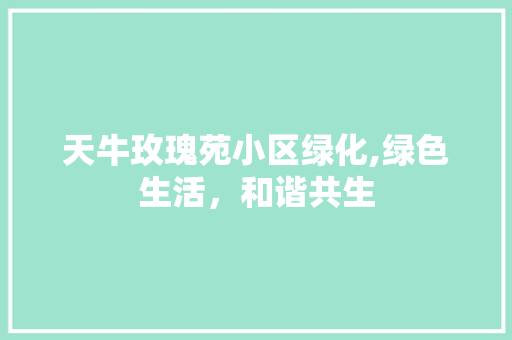 天牛玫瑰苑小区绿化,绿色生活，和谐共生 畜牧养殖