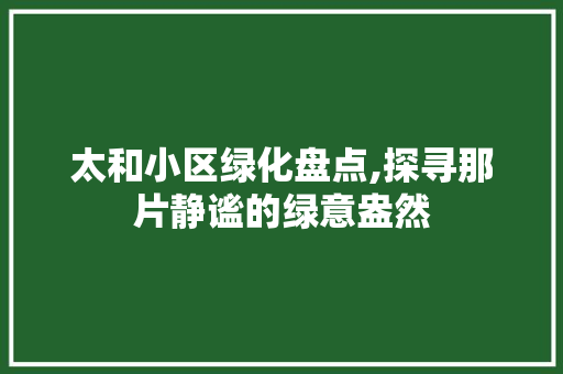 太和小区绿化盘点,探寻那片静谧的绿意盎然 水果种植