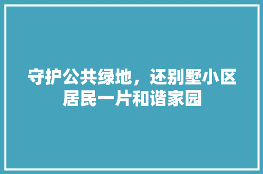 守护公共绿地，还别墅小区居民一片和谐家园 水果种植