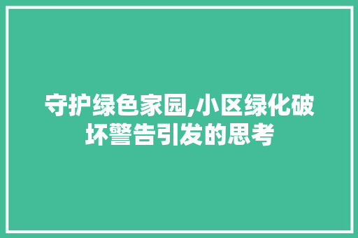 守护绿色家园,小区绿化破坏警告引发的思考 蔬菜种植