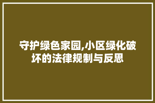 守护绿色家园,小区绿化破坏的法律规制与反思