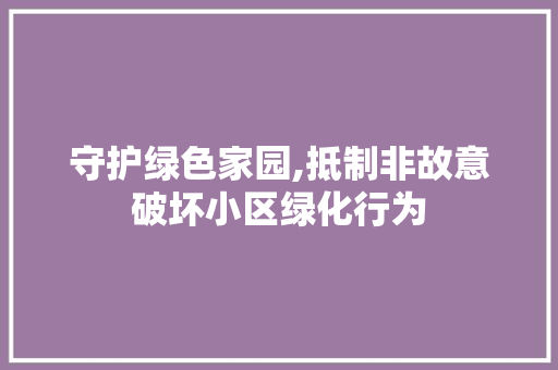 守护绿色家园,抵制非故意破坏小区绿化行为 家禽养殖