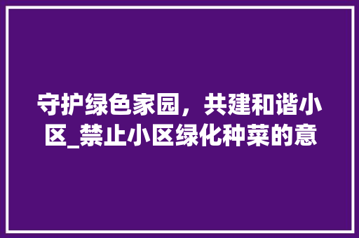 守护绿色家园，共建和谐小区_禁止小区绿化种菜的意义与行动 水果种植