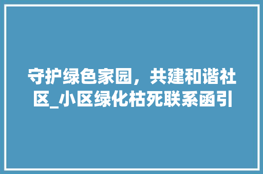 守护绿色家园，共建和谐社区_小区绿化枯死联系函引发的深思