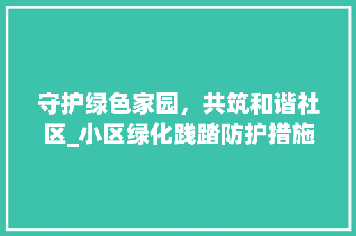 守护绿色家园，共筑和谐社区_小区绿化践踏防护措施讨论