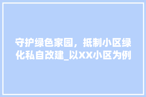 守护绿色家园，抵制小区绿化私自改建_以XX小区为例