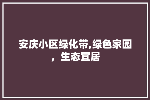 安庆小区绿化带,绿色家园，生态宜居