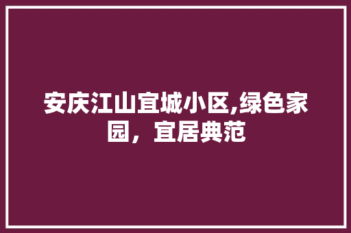 安庆江山宜城小区,绿色家园，宜居典范 家禽养殖