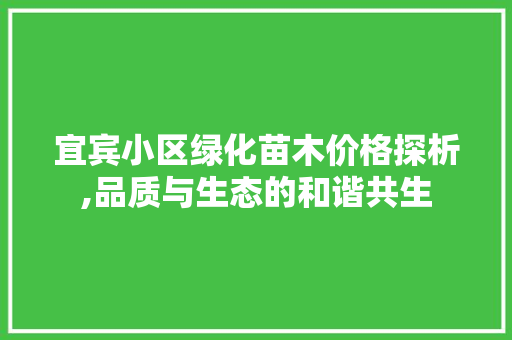 宜宾小区绿化苗木价格探析,品质与生态的和谐共生