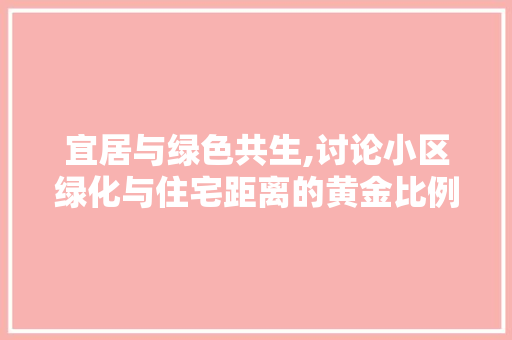 宜居与绿色共生,讨论小区绿化与住宅距离的黄金比例