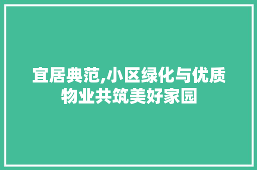 宜居典范,小区绿化与优质物业共筑美好家园