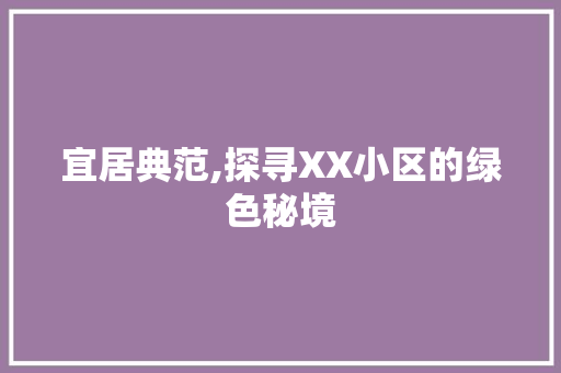 宜居典范,探寻XX小区的绿色秘境