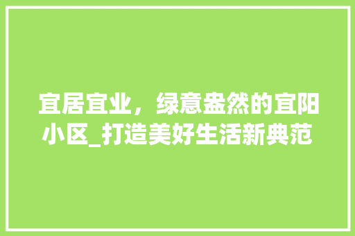 宜居宜业，绿意盎然的宜阳小区_打造美好生活新典范 水果种植