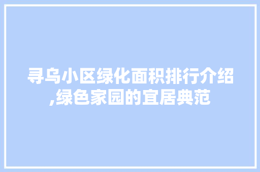 寻乌小区绿化面积排行介绍,绿色家园的宜居典范