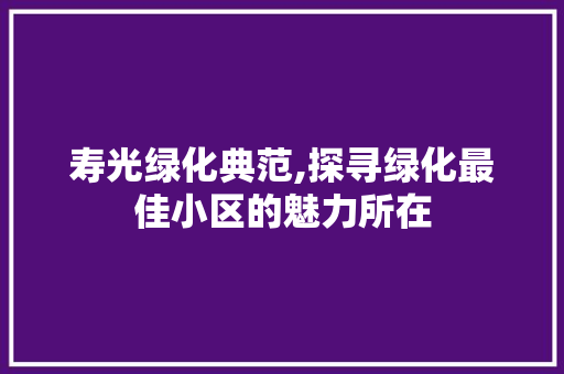 寿光绿化典范,探寻绿化最佳小区的魅力所在