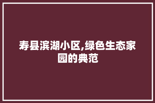 寿县滨湖小区,绿色生态家园的典范 水果种植