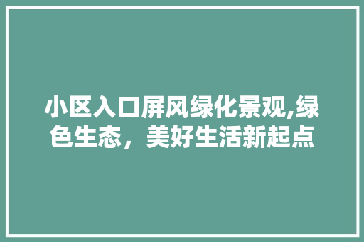 小区入口屏风绿化景观,绿色生态，美好生活新起点