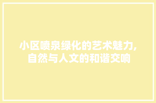 小区喷泉绿化的艺术魅力,自然与人文的和谐交响