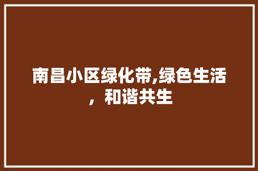 南昌小区绿化带,绿色生活，和谐共生