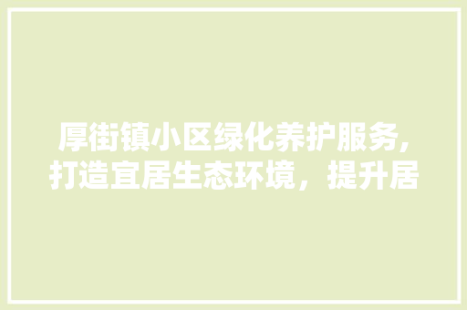 厚街镇小区绿化养护服务,打造宜居生态环境，提升居民生活品质