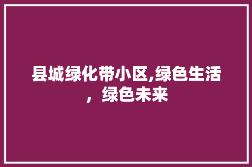 县城绿化带小区,绿色生活，绿色未来