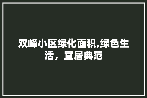 双峰小区绿化面积,绿色生活，宜居典范