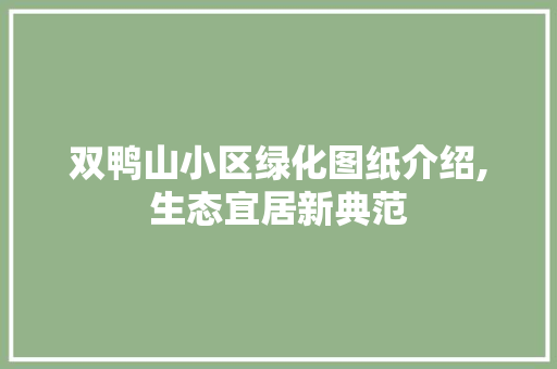 双鸭山小区绿化图纸介绍,生态宜居新典范