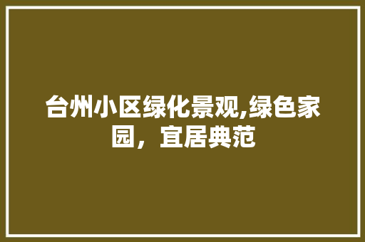 台州小区绿化景观,绿色家园，宜居典范