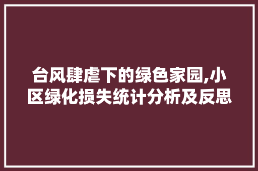 台风肆虐下的绿色家园,小区绿化损失统计分析及反思