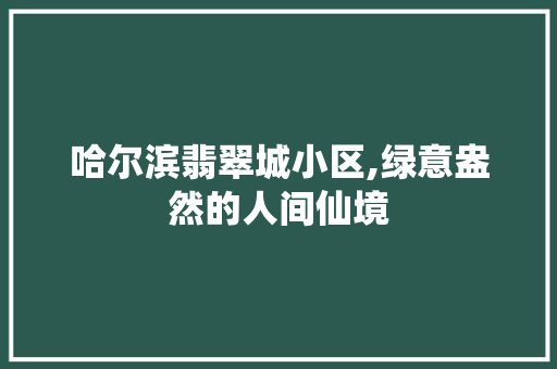 哈尔滨翡翠城小区,绿意盎然的人间仙境