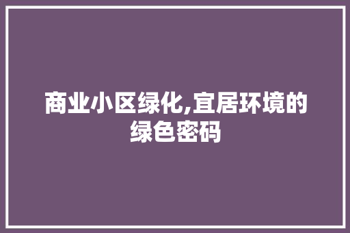 商业小区绿化,宜居环境的绿色密码