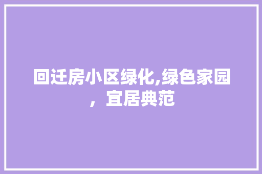 回迁房小区绿化,绿色家园，宜居典范 土壤施肥