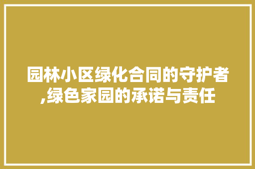 园林小区绿化合同的守护者,绿色家园的承诺与责任 畜牧养殖