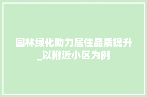 园林绿化助力居住品质提升_以附近小区为例