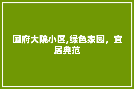 国府大院小区,绿色家园，宜居典范