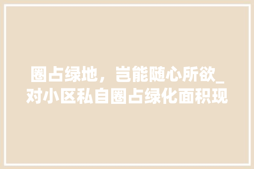 圈占绿地，岂能随心所欲_对小区私自圈占绿化面积现象的深思