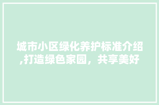 城市小区绿化养护标准介绍,打造绿色家园，共享美好生活 水果种植