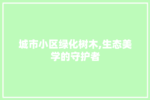 城市小区绿化树木,生态美学的守护者 土壤施肥